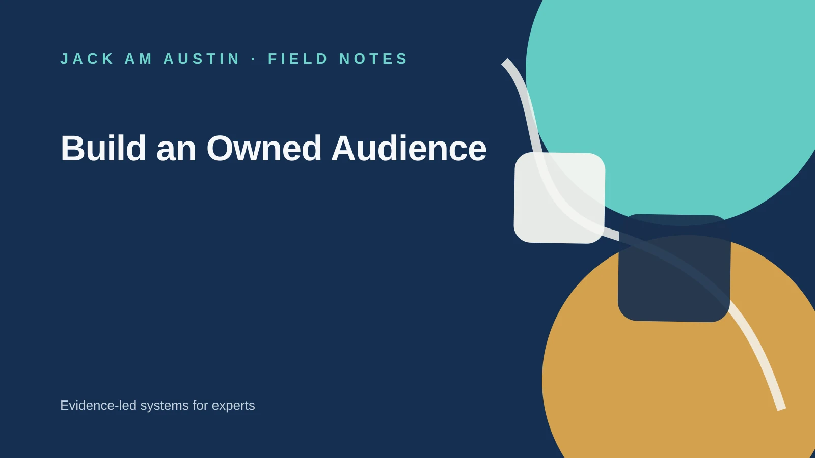Jack AM Austin Field Notes: Build an Owned Audience.