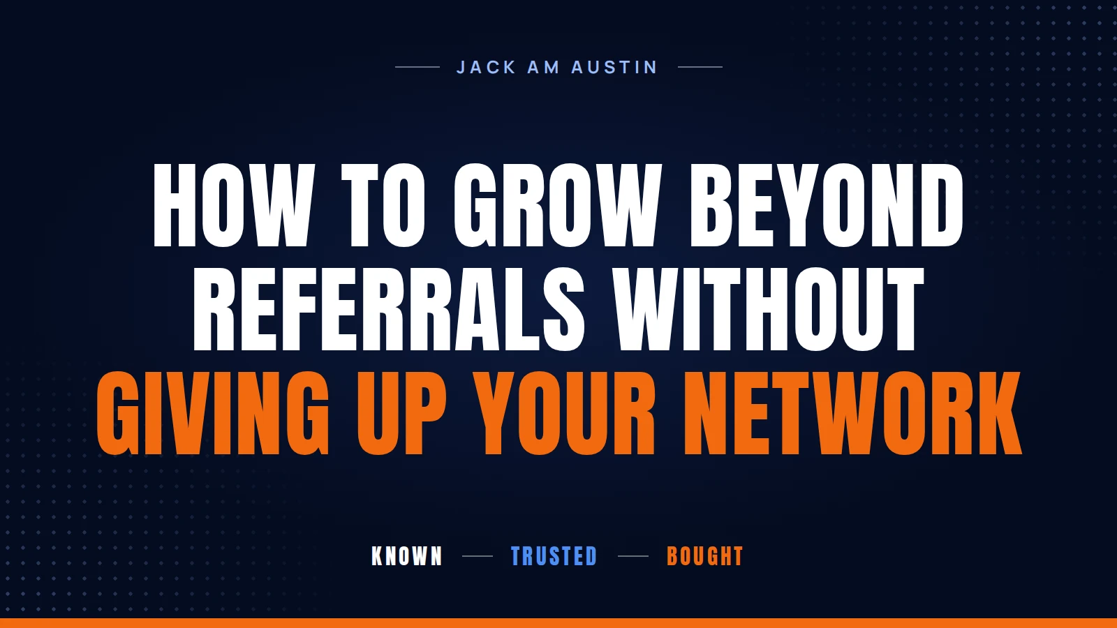 How to Grow Beyond Referrals Without Giving Up Your Network